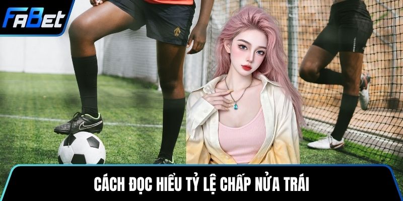 Cách đọc hiểu tỷ lệ chấp nửa trái