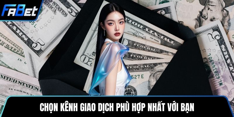Chọn kênh giao dịch phù hợp nhất với bạn