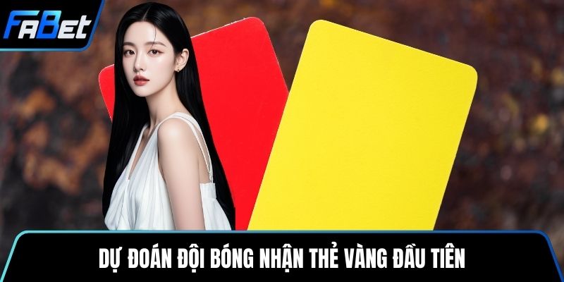 Dự đoán đội bóng nhận thẻ vàng đầu tiên
