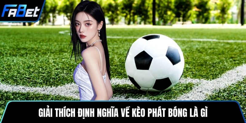 Giải thích định nghĩa về kèo phát bóng là gì
