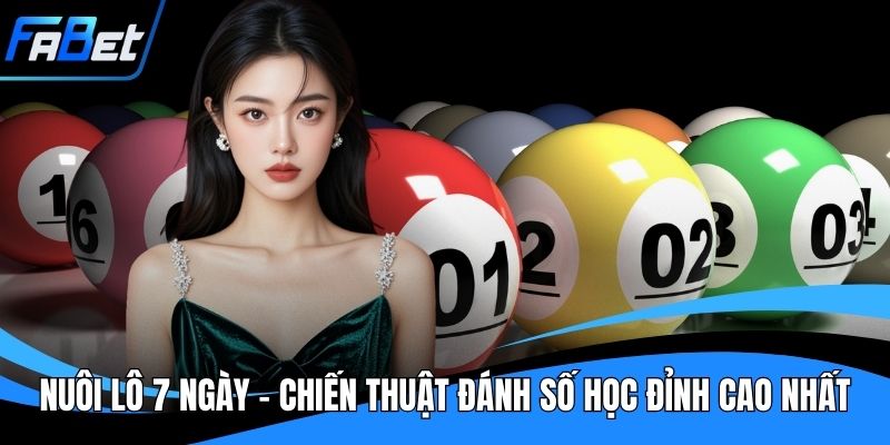 Nuôi Lô 7 Ngày - Chiến Thuật Đánh Số Học Đỉnh Cao Nhất