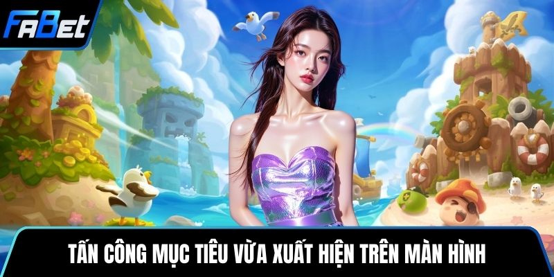 Tấn công mục tiêu vừa xuất hiện trên màn hình