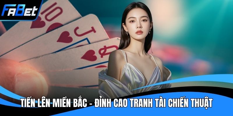 Tiến Lên Miền Bắc - Đỉnh Cao Tranh Tài Chiến Thuật