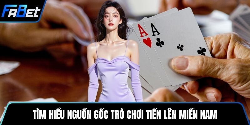 Tìm hiểu nguồn gốc trò chơi tiến lên miền Nam