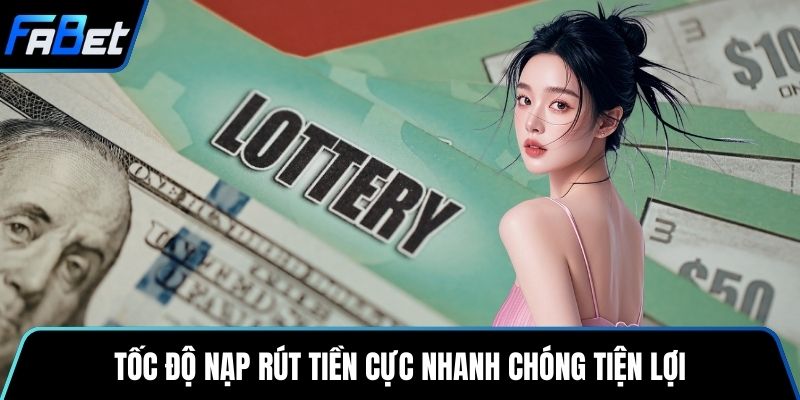 Tốc độ nạp rút tiền cực nhanh chóng tiện lợi