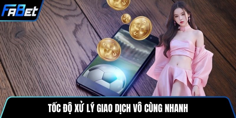 Tốc độ xử lý giao dịch vô cùng nhanh