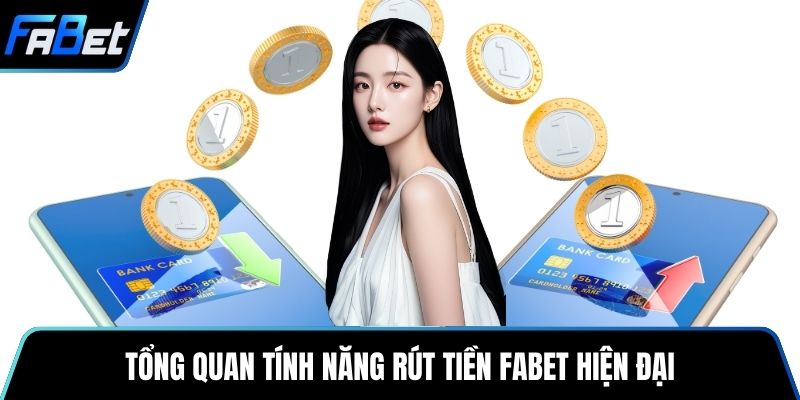 Tổng quan tính năng rút tiền Fabet hiện đại