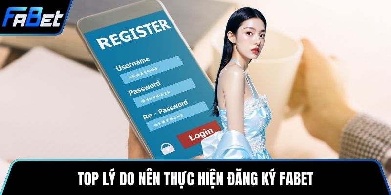 Top lý do nên thực hiện đăng ký Fabet