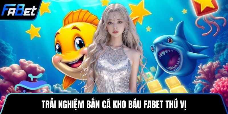 Trải nghiệm bắn cá kho báu Fabet thú vị