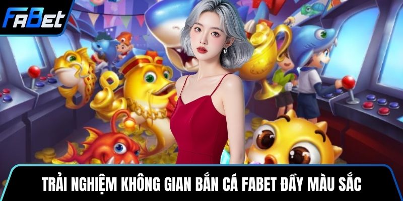 Trải nghiệm không gian bắn cá Fabet đầy màu sắc