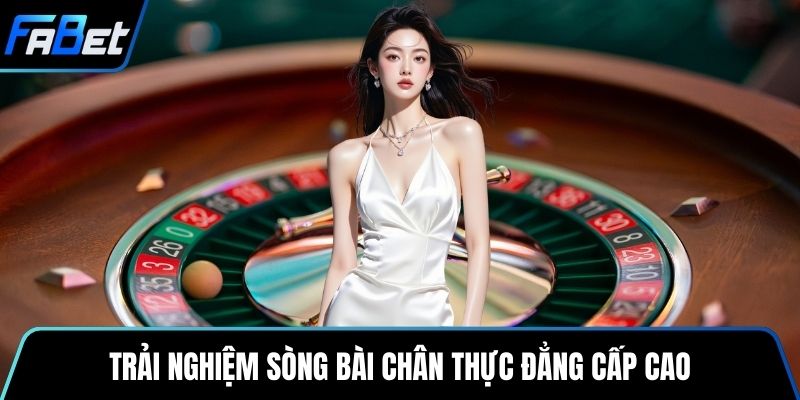Trải nghiệm sòng bài chân thực đẳng cấp cao